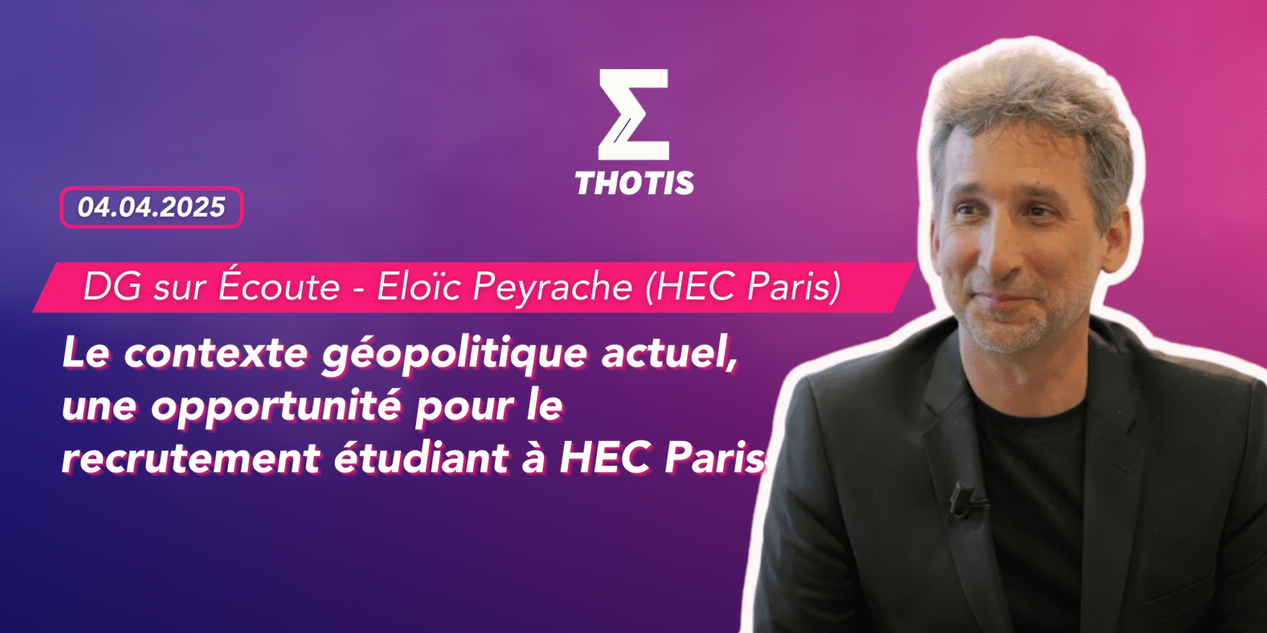 DG sur Écoute avec Eloïc Peyrache (HEC Paris) Le contexte géopolitique actuel, une opportunité pour le recrutement étudiant à HEC Paris
