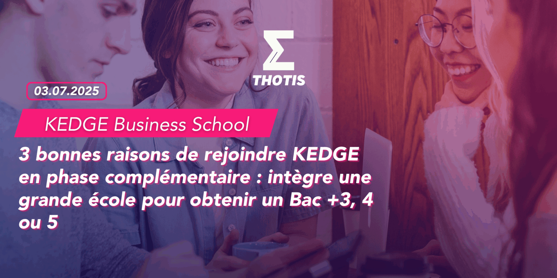 3 bonnes raisons de rejoindre KEDGE en phase complémentaire intègre une grande école pour obtenir un Bac 3, 4 ou 5