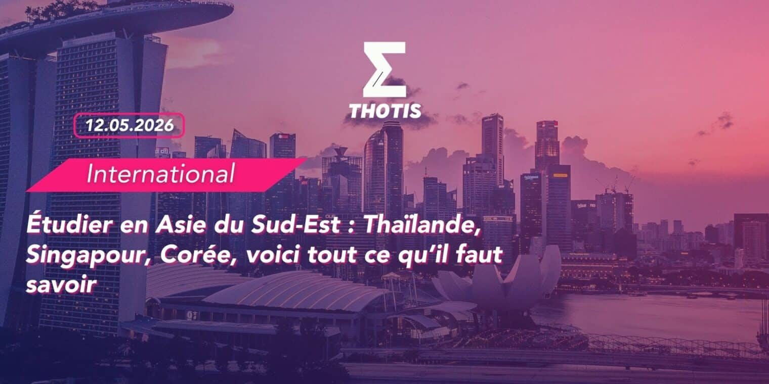 Étudier en Asie du Sud Est Thaïlande, Singapour, Corée, voici tout ce qu’il faut savoir